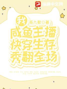 我咸鱼主播快穿生存秀翻全场